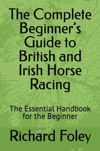 The Complete Beginner’s Guide to British and Irish Horse Racing: The Essential Handbook for the Beginner von Independently published