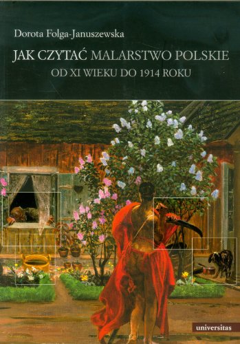 Jak czytac malarstwo polskie: Od XI wieku do 1914 roku
