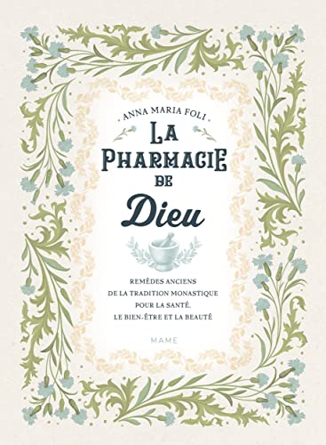 La pharmacie de Dieu: Remèdes anciens de la tradition monastique pour la santé, le bien-être et la beauté
