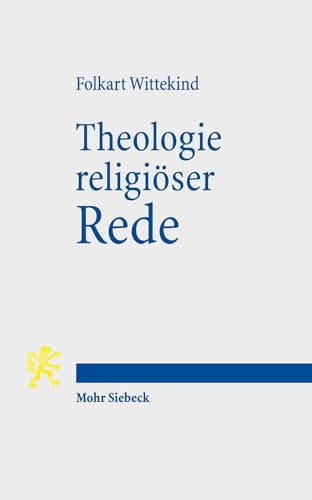 Theologie religiöser Rede: Ein systematischer Grundriss von Mohr Siebeck GmbH & Co. K
