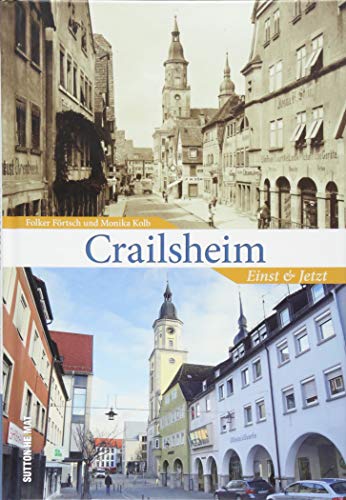 Crailsheim, einst und jetzt in 55 Bildpaaren, die historische und aktuelle Fotografien gegenüberstellen und den Wandel im Stadtbild zeigen. (Sutton Zeitsprünge)