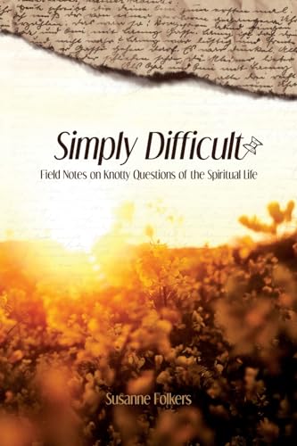 Simply Difficult: Field Notes on Knotty Questions of the Spiritual Life von Solano Sun