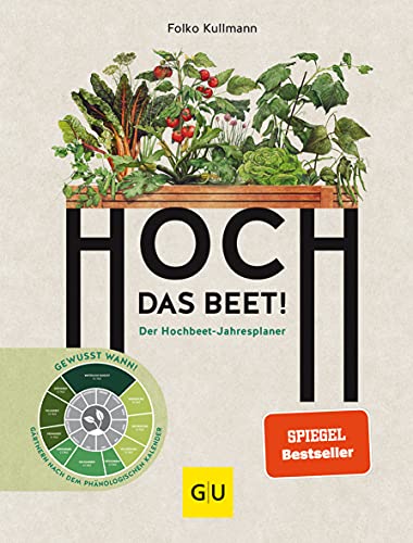 Hoch das Beet!: Der Hochbeet-Jahresplaner. Gewusst wann! Gärtnern nach dem phänologischen Kalender (GU Hochbeete)