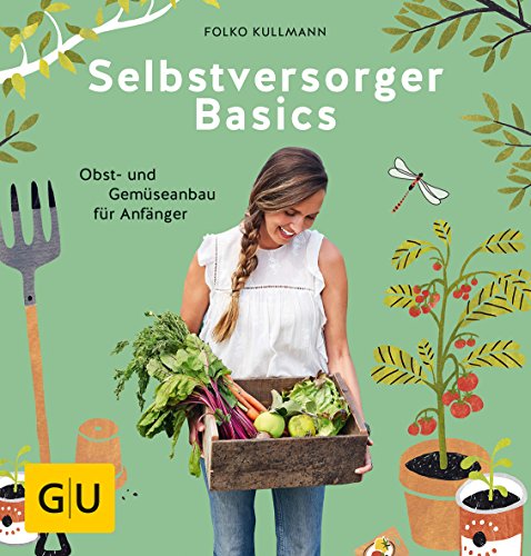 Selbstversorger Basics: Obst- und Gemüsegärtnern für Anfänger (GU Selbstversorgung)