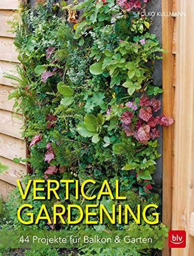 Vertical gardening: 44 Projekte für Balkon & Garten (BLV Gestaltung & Planung Garten)