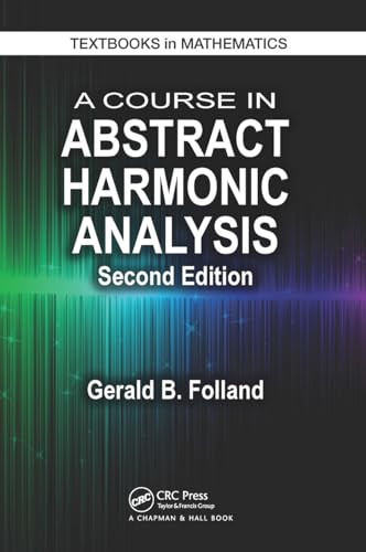 A Course in Abstract Harmonic Analysis (Textbooks in Mathematics) von Chapman and Hall/CRC