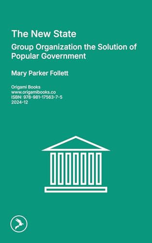 The New State: Group Organization the Solution of Popular Government von Origami Books