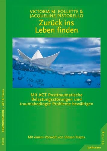Zurück ins Leben finden: Mit ACT Posttraumatische Belastungsstörungen und traumabedingte Probleme bewältigen: Mit ACT Posttraumatische ... Probleme bewältigen. Vorw. v. Steven C. Hayes
