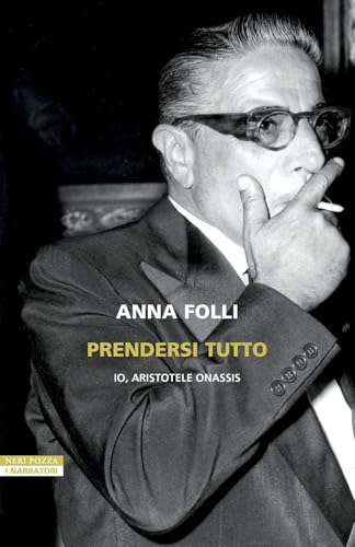 Prendersi tutto. Io, Aristotele Onassis (I narratori delle tavole) von Neri Pozza
