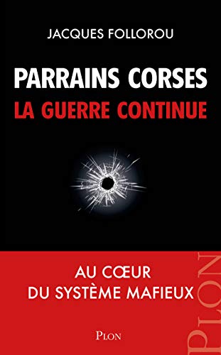 Parrains corses, la guerre continue: Au coeur du système mafieux