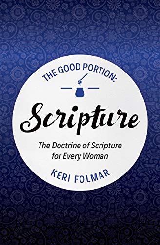 The Good Portion - Scripture: The Doctrine of Scripture for Every Woman (Focus for Women)