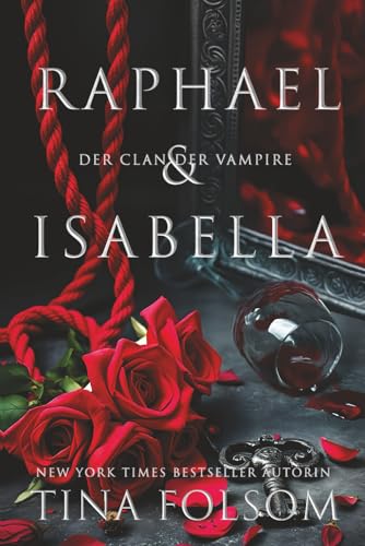 Raphael & Isabella: Eine tabubrechende, aufregende und sexy historische, romantische Fantasy: Vampirhelden, tauchen in ihre dunkelsten fleischlichen ... ein. (Der Clan der Vampire (Venedig), Band 1) von Tina Folsom
