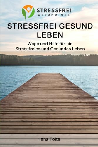 Stressfrei Gesund Leben: Wege und Hilfe für ein Stressfreies und Gesundes Leben
