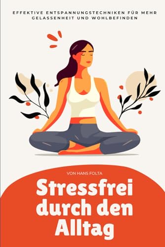 Stressfrei durch den Alltag: Effektive Entspannungstechniken für mehr Gelassenheit und Wohlbefinden von Independently published