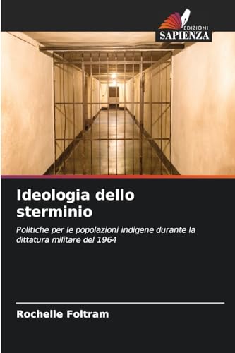 Ideologia dello sterminio: Politiche per le popolazioni indigene durante la dittatura militare del 1964 von Edizioni Sapienza