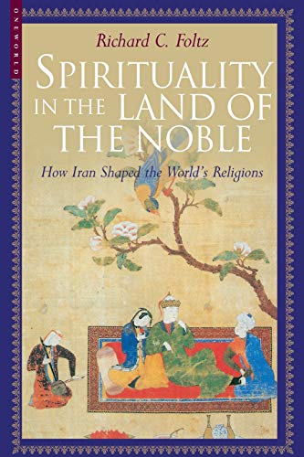 Spirituality in the Land of the Noble: How Iran Shaped the World's Religions von ONEWorld Publications
