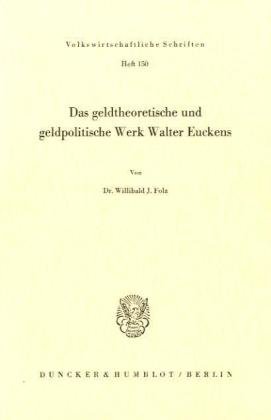 Das geldtheoretische und geldpolitische Werk Walter Euckens. (Volkswirtschaftliche Schriften, Band 150)