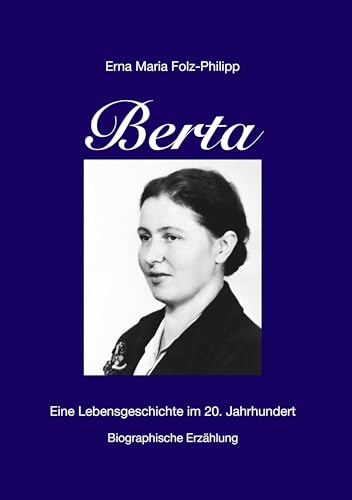 Berta: Eine Lebensgeschichte im 20. Jahrhundert Berta: Eine Lebensgeschichte im 20. Jahrhundert von Books on Demand GmbH
