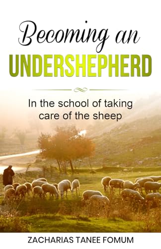 Becoming an Under-Shepherd: In the school of taking care of the sheep (Leading God's People, Band 30) von Independently published