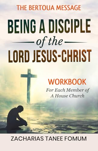 Being a Disciple of the Lord Jesus-Christ: Workbook for each member of a House Church (Teaching Modules on the Bertoua Message, Band 2)