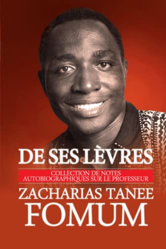De Ses Lèvres: Collection de Notes Autobiographiques Sur le Professeur Zacharias Tanee Fomum von Independently published