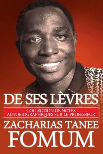 De Ses Lèvres: Collection de Notes Autobiographiques Sur le Professeur Zacharias Tanee Fomum De Ses Lèvres: Collection de Notes Autobiographiques Sur le Professeur Zacharias Tanee Fomum von CREATESPACE