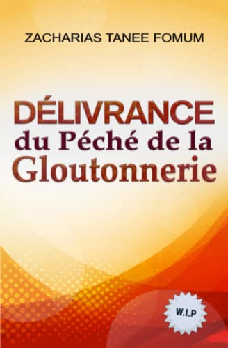 Délivrance du Péché de la Gloutonnerie (Aide Pratique Dans la Sanctification, Band 9) Délivrance du Péché de la Gloutonnerie (Aide Pratique Dans la Sanctification, Band 9)