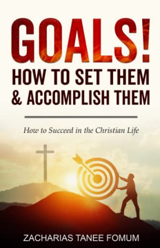 Goals! How to Set Them and Accomplish Them!!: How To Succeed in The Christian Life (Practical Helps For The Overcomers, Band 7)