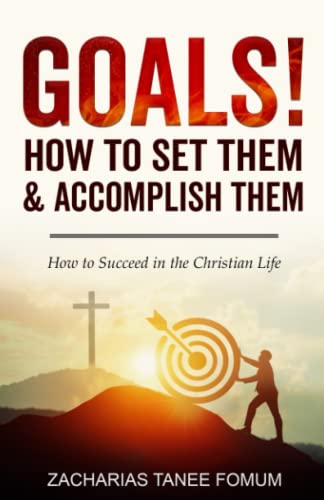 Goals! How to Set Them and Accomplish Them!!: How To Succeed in The Christian Life (Practical Helps For The Overcomers, Band 7) Goals! How to Set Them and Accomplish Them!!: How To Succeed in The Christian Life (Practical Helps For The Overcomers, Band 7)