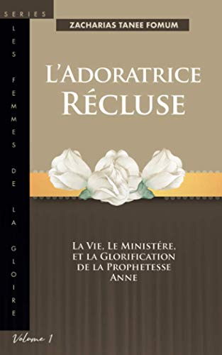 L’Adoratrice Récluse: La Vie, Le Ministére, et la Glorification de la Prophetesse Anne (Les Femmes de la Goire, Band 1) von Independently published