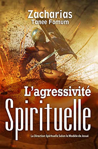 L’Agressivité Spirituelle: La Direction Spirituelle Selon Le Modèle De Josué (Diriger le peuple de Dieu, Band 5)