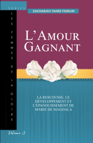 L'amour Gagnant: La Rescousse, le Développement et l'épanouissement de Marie de Magdala (Les Femmes de la Goire, Band 3)