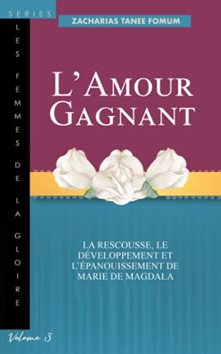 L'amour Gagnant: La Rescousse, le Développement et l'épanouissement de Marie de Magdala (Les Femmes de la Goire, Band 3)