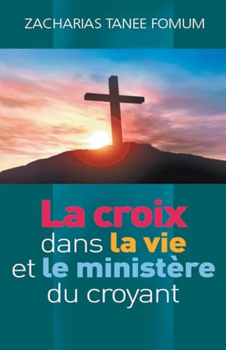 La Croix Dans la Vie et le Ministère du Croyant (Faire Du Progres Spirituel, Band 6)