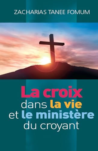 La croix dans la vie et le ministère du croyant (Faire du Progrès Spirituel., Band 2) von Independently published