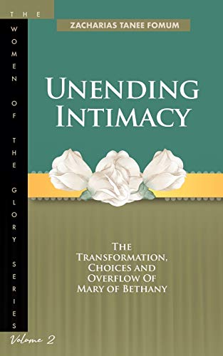 Unending Intimacy: The Transformation, Choices And Overflow of Mary of Bethany (The Women of the glory, Band 2) von Independently Published
