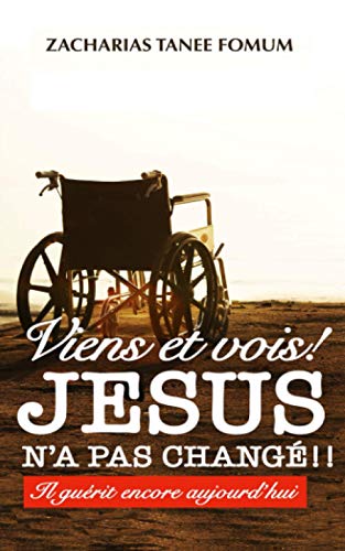 Viens et Vois! Jésus N’a Pas Changé !!: Il Guérit Encore Aujourd’hui (Jésus Guérit Encore Aujourd’hui, Band 1)
