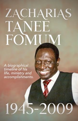 Zacharias Tanee Fomum: 1945—2009: A Biographical Timeline of his life, ministry and accomplishments (From His Lips, Band 19) von Independently published