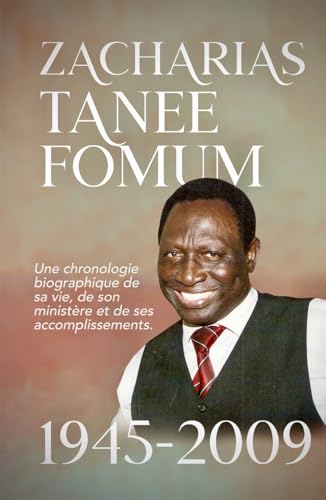 Zacharias Tanee Fomum: 1945—2009: Une Chronologie Biographique de sa vie, de son Ministère et de ses Accomplissements (De Ses Lèvres, Band 10) von Independently published
