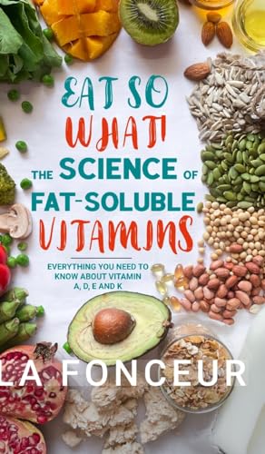 Eat So What! The Science of Fat-Soluble Vitamins (Color Print): Everything You Need to Know About Vitamins A, D, E and K von Blurb
