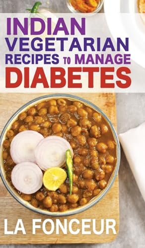 Indian Vegetarian Recipes to Manage Diabetes: Delicious Superfoods Based Vegetarian Recipes for Diabetes