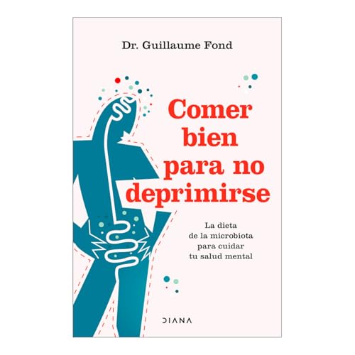 Comer Bien Para No Deprimirse: La Dieta de la Microbiota Para Cuidar Tu Salud Mental / Eat Well and Free Yourself from Depression von Editorial Planeta Mexicana S.A. de C.V.