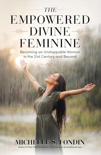 The Empowered Divine Feminine: Becoming an Unstoppable Woman in the 21st Century and Beyond (Twin Flame Romance Relationships, Band 3)
