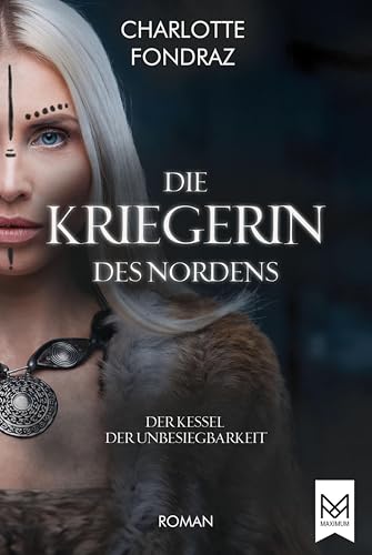 Die Kriegerin des Nordens: Der Kessel der Unbesiegbarkeit | Historischer Roman von MAXIMUM Verlag