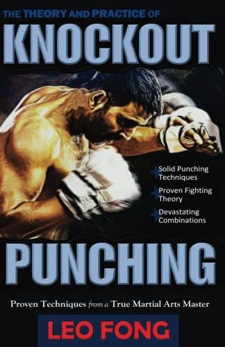 The Theory and Practice of Knockout Punching: Proven Techniques from a True Martial Arts Master The Theory and Practice of Knockout Punching: Proven Techniques from a True Martial Arts Master