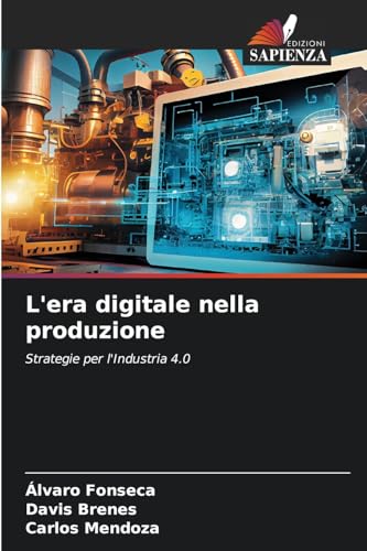 L'era digitale nella produzione: Strategie per l'Industria 4.0 von Edizioni Sapienza