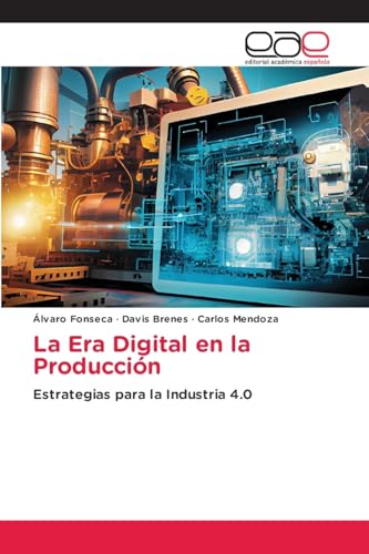 La Era Digital en la Producción: Estrategias para la Industria 4.0 von Editorial Académica Española