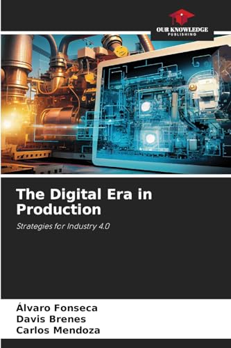 The Digital Era in Production: Strategies for Industry 4.0 von Our Knowledge Publishing