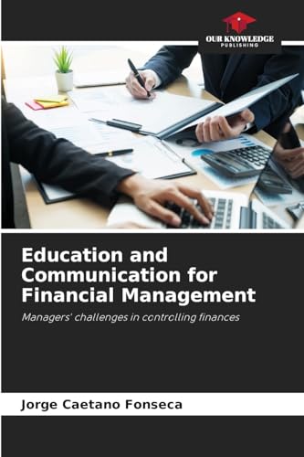 Education and Communication for Financial Management: Managers' challenges in controlling finances von Our Knowledge Publishing