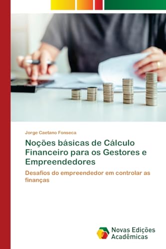 Noções básicas de Cálculo Financeiro para os Gestores e Empreendedores: Desafios do empreendedor em controlar as finanças von Novas Edições Acadêmicas